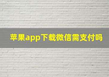 苹果app下载微信需支付吗