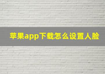 苹果app下载怎么设置人脸