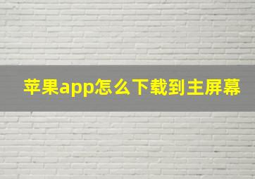 苹果app怎么下载到主屏幕