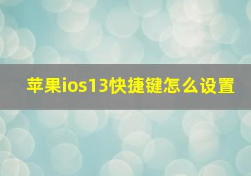 苹果ios13快捷键怎么设置