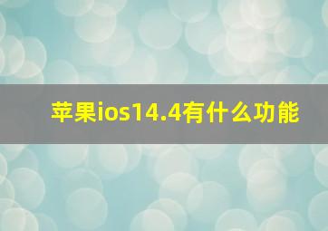 苹果ios14.4有什么功能