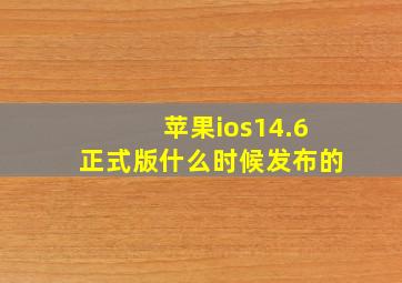 苹果ios14.6正式版什么时候发布的