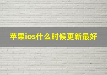 苹果ios什么时候更新最好