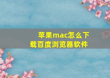 苹果mac怎么下载百度浏览器软件