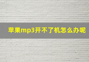 苹果mp3开不了机怎么办呢