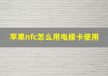 苹果nfc怎么用电梯卡使用