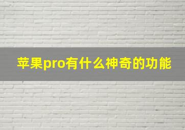 苹果pro有什么神奇的功能