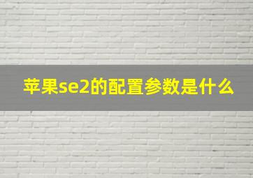 苹果se2的配置参数是什么