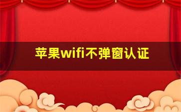 苹果wifi不弹窗认证