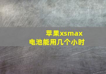 苹果xsmax电池能用几个小时