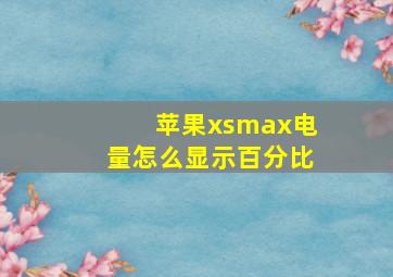 苹果xsmax电量怎么显示百分比