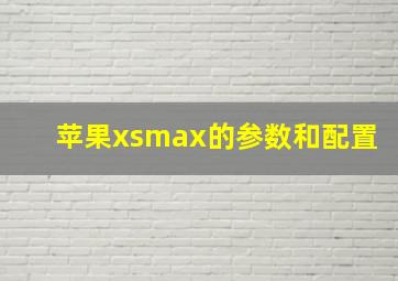 苹果xsmax的参数和配置