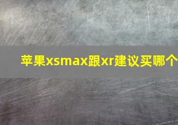 苹果xsmax跟xr建议买哪个