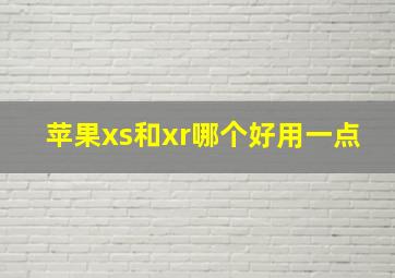 苹果xs和xr哪个好用一点