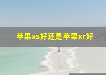 苹果xs好还是苹果xr好