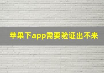 苹果下app需要验证出不来