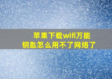 苹果下载wifi万能钥匙怎么用不了网络了