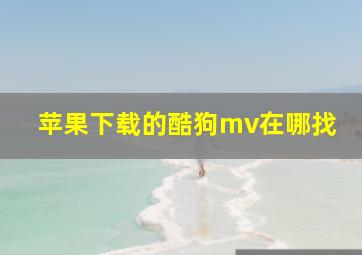 苹果下载的酷狗mv在哪找