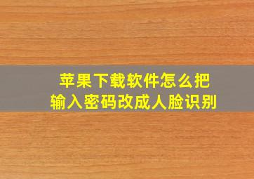 苹果下载软件怎么把输入密码改成人脸识别