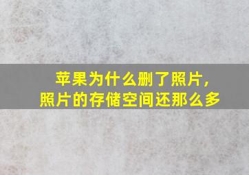 苹果为什么删了照片,照片的存储空间还那么多