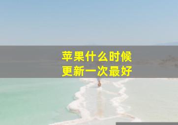 苹果什么时候更新一次最好