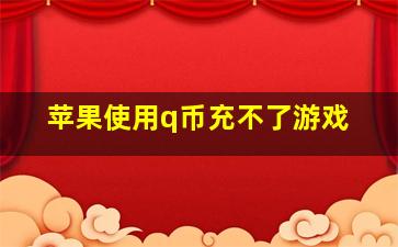 苹果使用q币充不了游戏