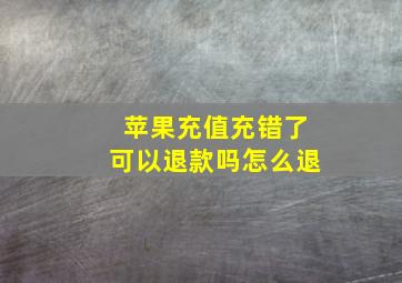 苹果充值充错了可以退款吗怎么退