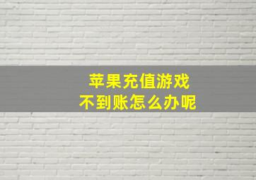 苹果充值游戏不到账怎么办呢