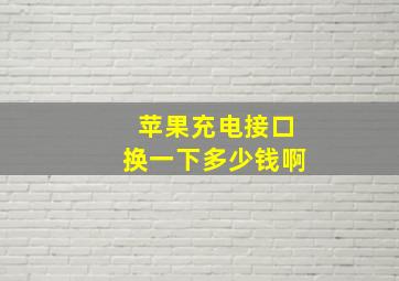 苹果充电接口换一下多少钱啊