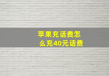 苹果充话费怎么充40元话费