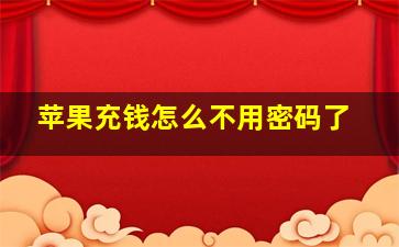 苹果充钱怎么不用密码了