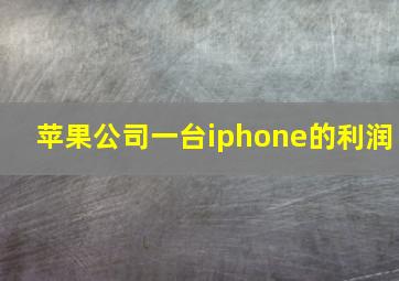 苹果公司一台iphone的利润