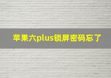 苹果六plus锁屏密码忘了