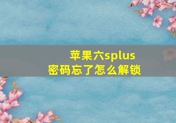 苹果六splus密码忘了怎么解锁