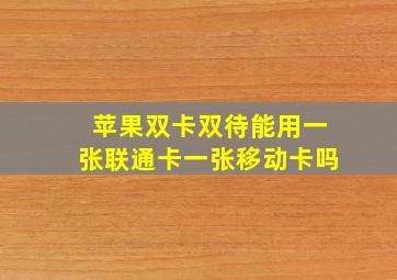 苹果双卡双待能用一张联通卡一张移动卡吗