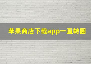 苹果商店下载app一直转圈