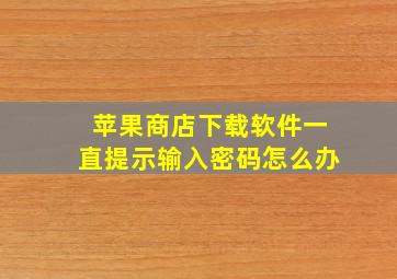 苹果商店下载软件一直提示输入密码怎么办