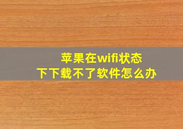 苹果在wifi状态下下载不了软件怎么办