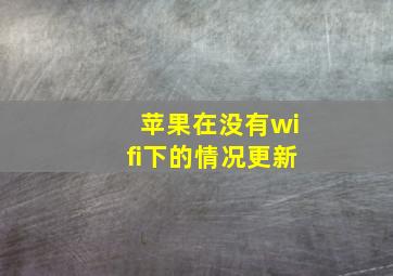 苹果在没有wifi下的情况更新