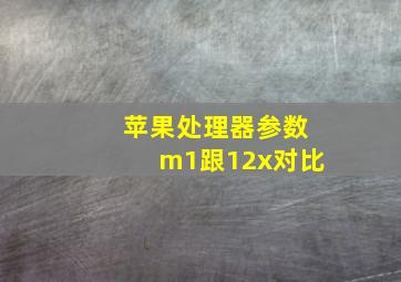 苹果处理器参数m1跟12x对比