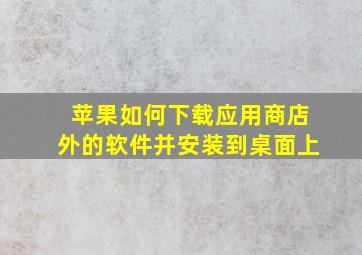 苹果如何下载应用商店外的软件并安装到桌面上