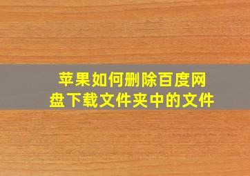 苹果如何删除百度网盘下载文件夹中的文件