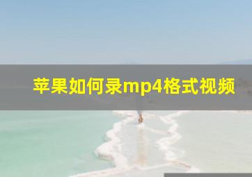 苹果如何录mp4格式视频