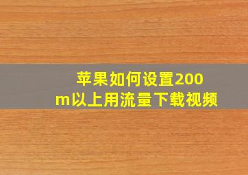 苹果如何设置200m以上用流量下载视频