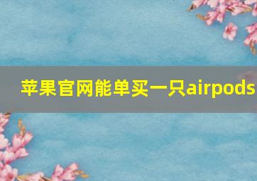 苹果官网能单买一只airpods