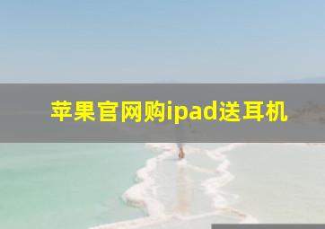 苹果官网购ipad送耳机