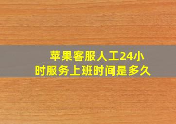 苹果客服人工24小时服务上班时间是多久