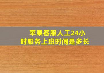 苹果客服人工24小时服务上班时间是多长