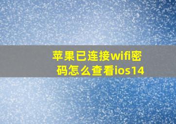 苹果已连接wifi密码怎么查看ios14