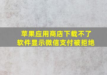 苹果应用商店下载不了软件显示微信支付被拒绝